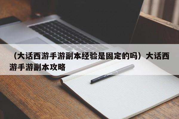 （大话西游手游副本经验是固定的吗）大话西游手游副本攻略