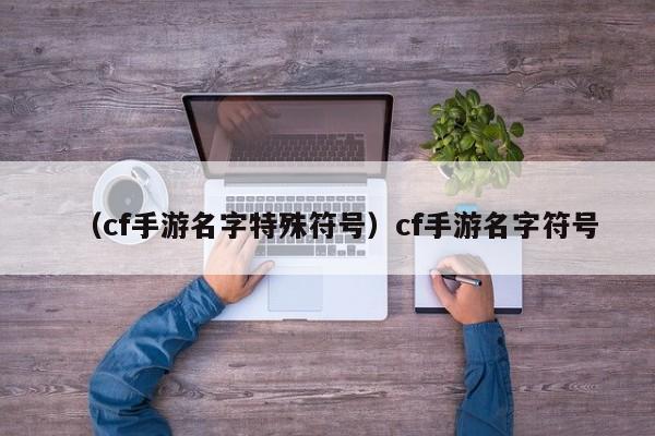 （cf手游名字特殊符号）cf手游名字符号