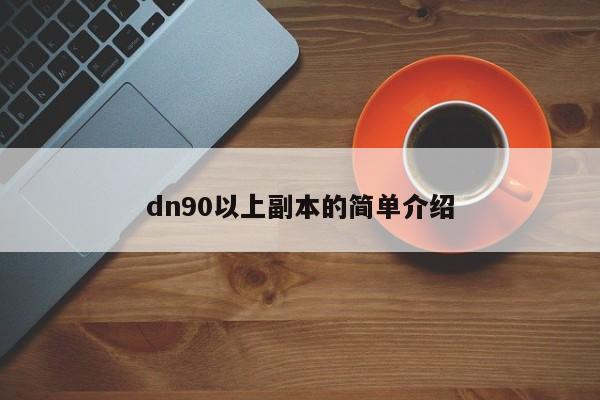 dn90以上副本的简单介绍