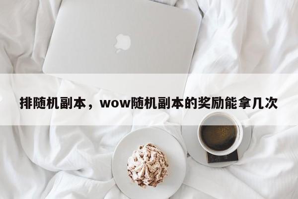 排随机副本，wow随机副本的奖励能拿几次